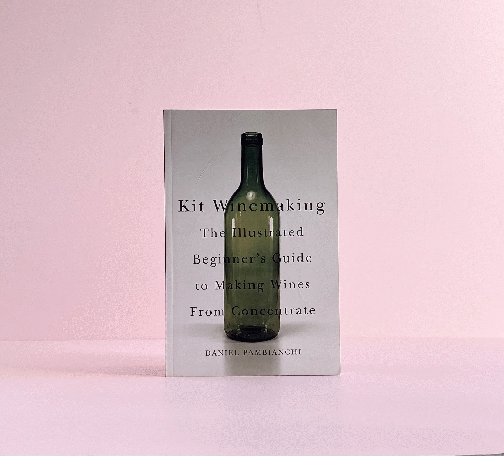 Kit Winemaking: The Illustrated Beginner's Guide to Making Wines from Concentrate