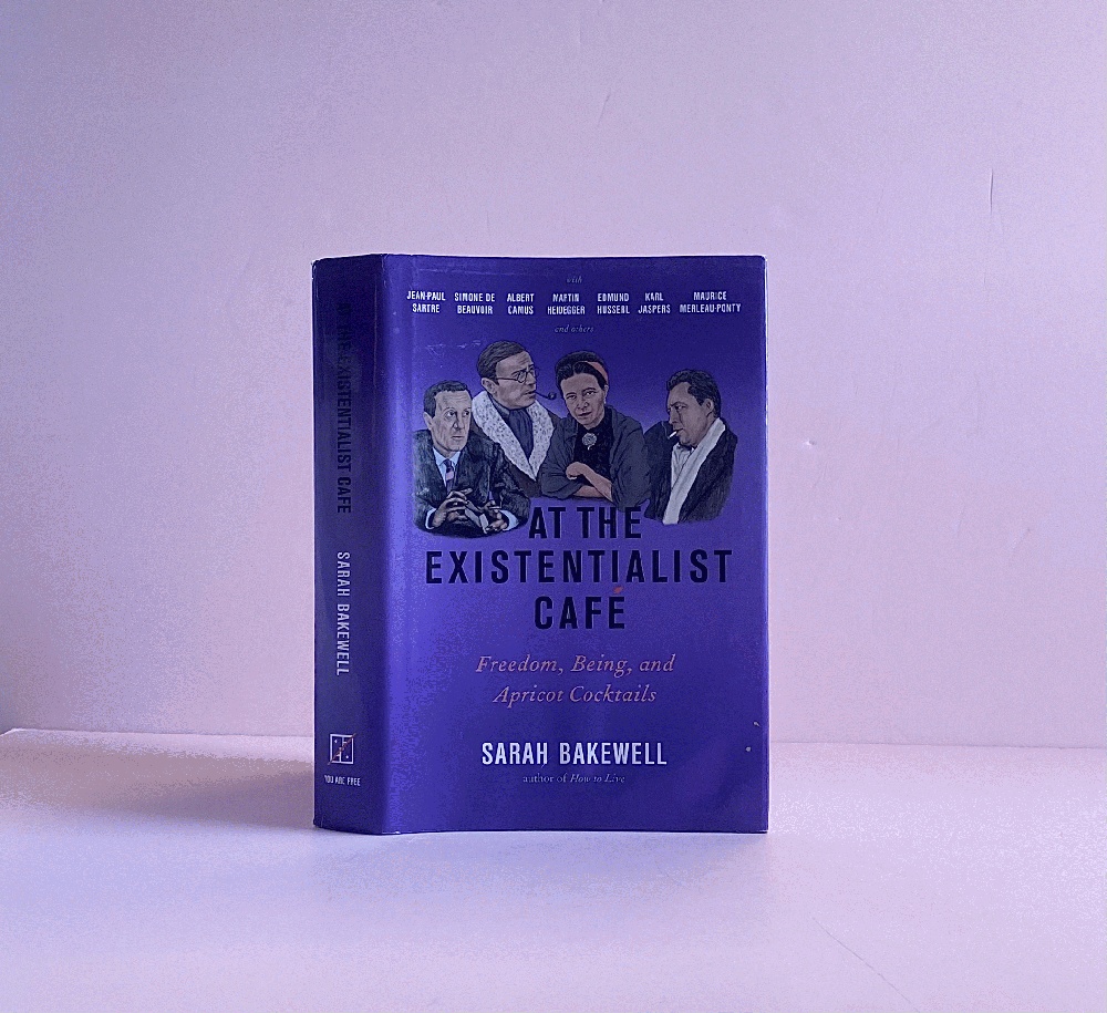 At the Existentialist Caf: Freedom, Being, and Apricot Cocktails with Jean-Paul Sartre, Simone de Beauvoir, Albert Camus, Martin Heidegger, Maurice Merleau-Ponty and Others